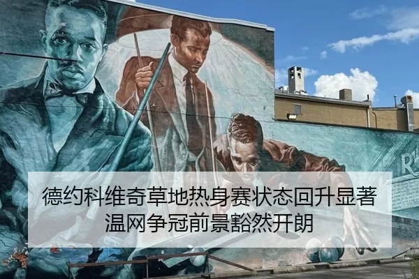 德约科维奇草地热身赛状态回升显著 温网争冠前景豁然开朗